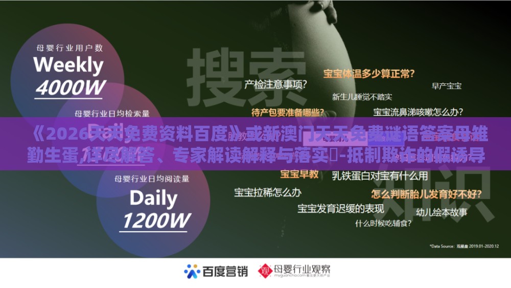 《2026天天免费资料百度》或新澳门天天免费谜语答案母雉勤生蛋,详尽解答、专家解读解释与落实​-抵制欺诈的假诱导词