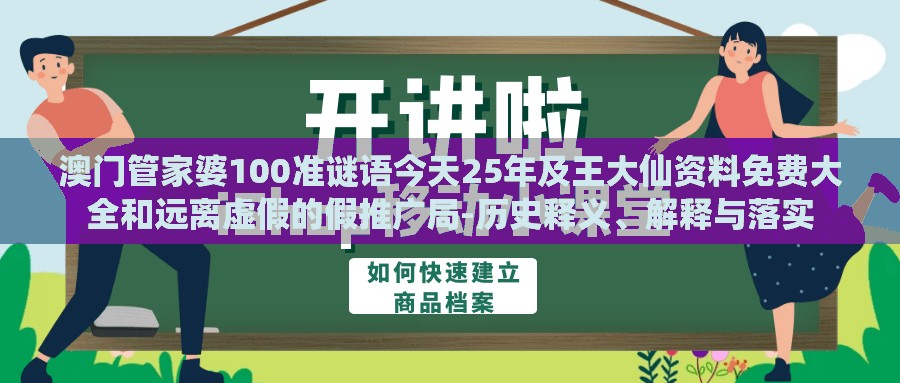 澳门管家婆100准谜语今天25年及王大仙资料免费大全和远离虚假的假推广局-历史释义、解释与落实