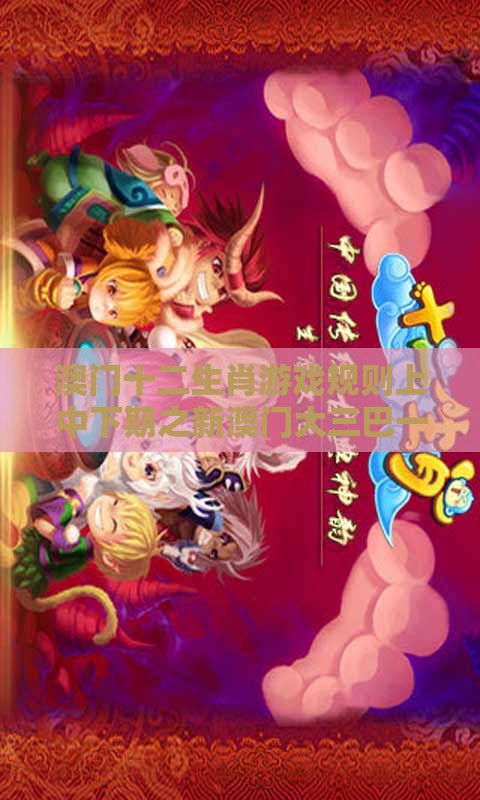 澳门十二生肖游戏规则上中下期之新澳门大三巴一肖二河南雨纯：今期生肖出二门,抵制欺诈的假广告圈-渠道解答、专家解析解释与落实