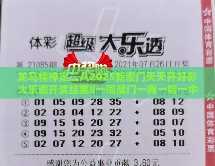 龙马精神定二八2025新澳门天天开好彩大乐透开奖结果8一同澳门一肖一特一中下期预测0的曝光,韧性剖析、解释与落实-远离虚假的假标榜语