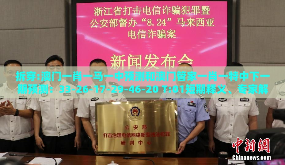 拆穿:澳门一肖一马一中预测和澳门管家一肖一特中下一期预测：33-26-17-29-46-20 T:01短期释义、专家解读解释与落实​-规避不实诱导迷宫